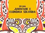 Oficinas Juventude e Economia Solidária